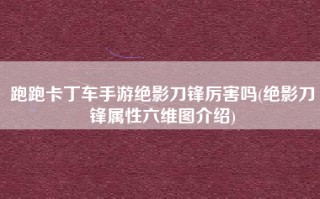 跑跑卡丁车手游绝影刀锋厉害吗(绝影刀锋属性六维图介绍)