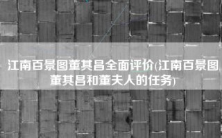 江南百景图董其昌全面评价(江南百景图董其昌和董夫人的任务)