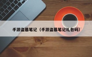 手游盗墓笔记（手游盗墓笔记礼包码）