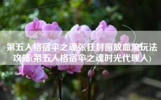 第五人格宿伞之魂张狂封窗放血流玩法攻略(第五人格宿伞之魂时光代理人)