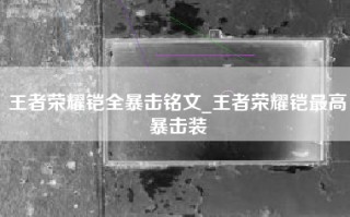 王者荣耀铠全暴击铭文_王者荣耀铠最高暴击装