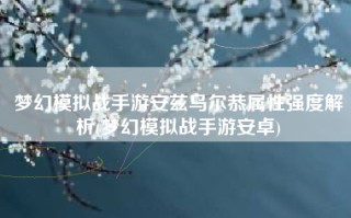 梦幻模拟战手游安兹乌尔恭属性强度解析(梦幻模拟战手游安卓)