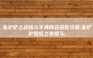 金铲铲之战格斗半神阵容搭配攻略(金铲铲霓虹之夜格斗)