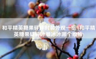 和平精英糖果砰砰时装外观一览 (和平精英糖果砰砰冰暴冰冰哪个难抽)