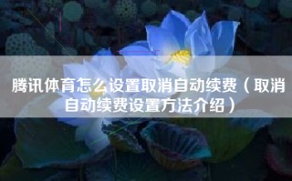 腾讯体育怎么设置取消自动续费（取消自动续费设置方法介绍）