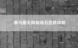 赛马娘无限制场五连胜攻略