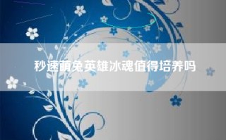 秒速萌兔英雄冰魂值得培养吗