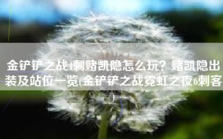 金铲铲之战4刺赌凯隐怎么玩？赌凯隐出装及站位一览(金铲铲之战霓虹之夜6刺客)