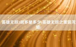 英雄无敌3很多是多少(英雄无敌之重装龙骑)