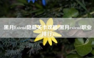 黑月Extend隐藏关卡攻略(黑月extend职业排行)