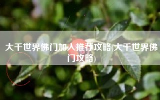 大千世界佛门加入推荐攻略(大千世界佛门攻略)