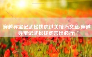穿越寻宝记武松找虎过关技巧文章(穿越寻宝记武松找虎言出必行)