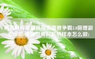 阿苏纳样本最高规模魔兽争霸3.0新增副本攻略(魔兽世界阿苏纳样本怎么做)