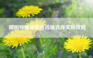阴阳师樱花前线选项选择奖励攻略