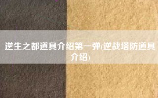 逆生之都道具介绍第一弹(逆战塔防道具介绍)