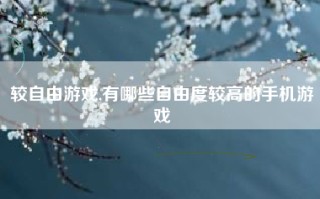 较自由游戏,有哪些自由度较高的手机游戏