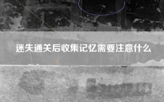 迷失通关后收集记忆需要注意什么