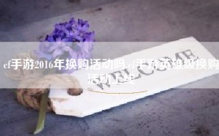 cf手游2016年换购活动吗,cf手游英雄级换购活动上线