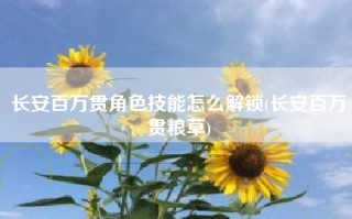 长安百万贯角色技能怎么解锁(长安百万贯粮草)