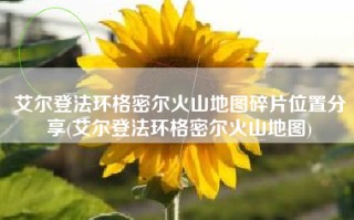艾尔登法环格密尔火山地图碎片位置分享(艾尔登法环格密尔火山地图)