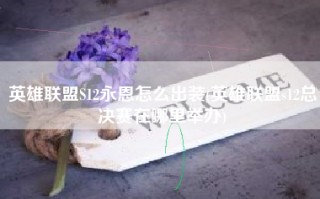 英雄联盟S12永恩怎么出装(英雄联盟s12总决赛在哪里举办)