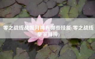 零之战线战姬月神有哪些技能(零之战线皇家月神)