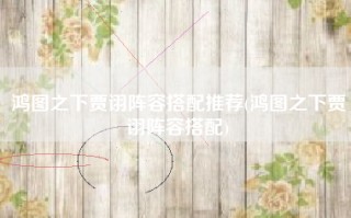 鸿图之下贾诩阵容搭配推荐(鸿图之下贾诩阵容搭配)