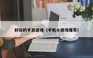 好玩的手游游戏（手机小游戏推荐）
