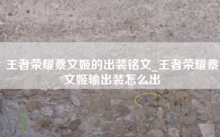 王者荣耀蔡文姬的出装铭文_王者荣耀蔡文姬输出装怎么出