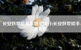 长安妖世绘各系妖灵排行(长安妖世绘手游官网)
