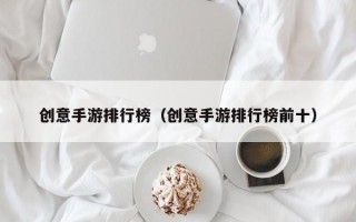创意手游排行榜（创意手游排行榜前十）