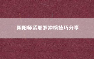 阴阳师紧那罗冲榜技巧分享