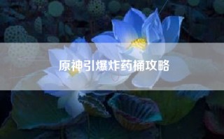 原神引爆炸药桶攻略