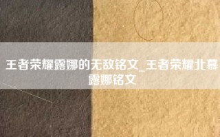 王者荣耀露娜的无敌铭文_王者荣耀北慕露娜铭文