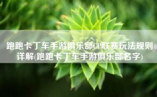跑跑卡丁车手游俱乐部CP联赛玩法规则详解(跑跑卡丁车手游俱乐部名字)