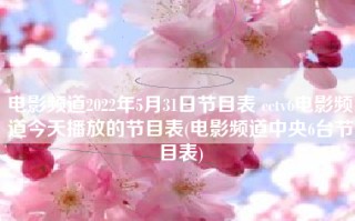 电影频道2022年5月31日节目表 cctv6电影频道今天播放的节目表(电影频道中央6台节目表)