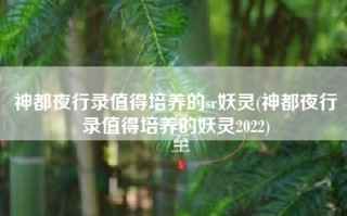 神都夜行录值得培养的sr妖灵(神都夜行录值得培养的妖灵2022)