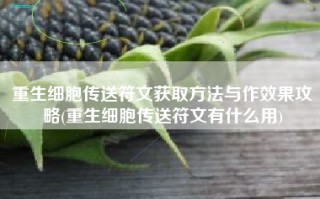 重生细胞传送符文获取方法与作效果攻略(重生细胞传送符文有什么用)