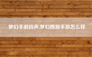 梦幻手游铃声,梦幻西游手游怎么样