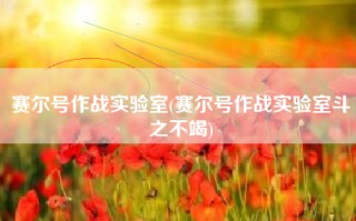 赛尔号作战实验室(赛尔号作战实验室斗之不竭)
