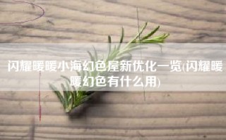 闪耀暖暖小海幻色屋新优化一览(闪耀暖暖幻色有什么用)