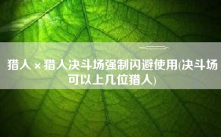 猎人×猎人决斗场强制闪避使用(决斗场可以上几位猎人)