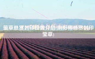 萤草悬赏封印位置介绍(阴阳师悬赏封印莹草)