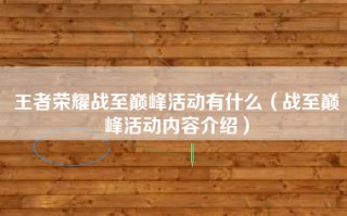 王者荣耀战至巅峰活动有什么（战至巅峰活动内容介绍）
