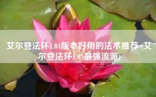 艾尔登法环1.04版本好用的法术推荐 (艾尔登法环1.05最强流派)