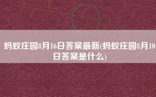 蚂蚁庄园8月16日答案最新(蚂蚁庄园8月10日答案是什么)