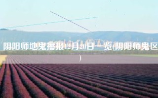 阴阳师地鬼播报12月20日一览(阴阳师鬼区)