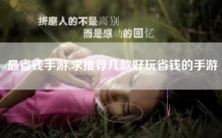 最省钱手游,求推荐几款好玩省钱的手游