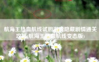 航海王热血航线试胆游戏隐藏剧情通关攻略(航海王热血航线变态版)