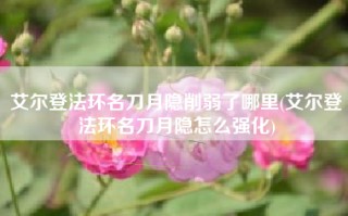 艾尔登法环名刀月隐削弱了哪里(艾尔登法环名刀月隐怎么强化)